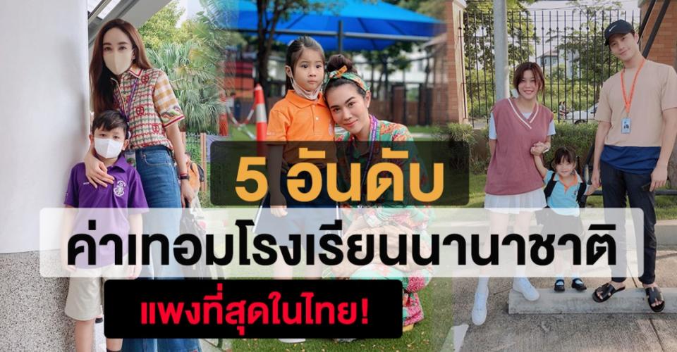 เปิด 5 อันดับ ค่าเทอมโรงเรียนนานาชาติ ลูกคนดัง ที่แพงที่สุดในไทย!