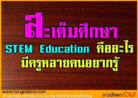 สะเต็มศึกษา STEM Education คืออะไร มีครูหลายคนอยากรู้