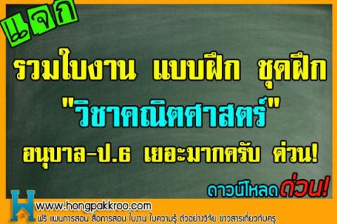 รวมใบงาน แบบฝึก ชุดฝึก "วิชาคณิตศาสตร์" อนุบาล-ป.6 เยอะมากครับ ด่วน!