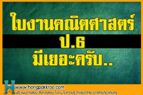 แจกแล้วรวมใบงาน คณิตศาสตร์ ป.6 มีเยอะครับ..