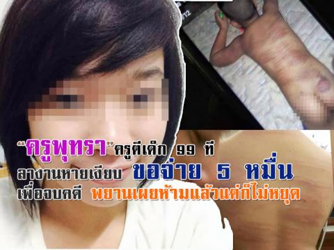 “ครูพุทรา”ครูตีเด็ก 99 ที หายเงียบ ขอจ่าย 5 หมื่นเพื่อจบคดี พยานเผยห้ามแล้วแต่ก็ไม่หยุด