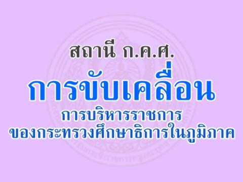 สถานี ก.ค.ศ. การขับเคลื่อนการบริหารราชการของกระทรวงศึกษาธิการในภูมิภาค