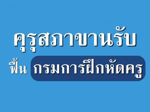 คุรุสภาขานรับฟื้นกรมการฝึกหัดครู เนื่องจากในอดีตสามารถผลิตครูได้อย่างมีคุณภาพ