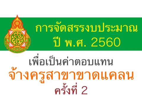 การจัดสรรงบประมาณปี พ.ศ. 2560 เพื่อเป็นค่าตอบแทนจ้างครูสาขาขาดแคลน ครั้งที่ 2