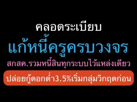 เริ่มแล้ว!! สกสค.คลอดระเบียบแก้หนี้ครูครบวงจร รวมหนี้สินใน-นอกระบบ ปล่อยกู้ดอกต่ำ 3.5%