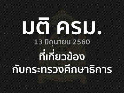 มติ ครม. 13 มิถุนายน 2560 ที่เกี่ยวข้องกับกระทรวงศึกษาธิการ