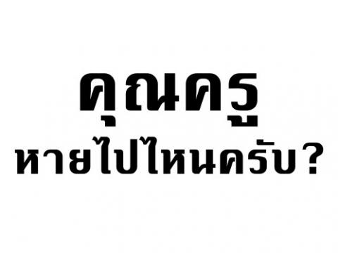 คุณครูหายไปไหนครับ? ครูทุกวันนี้ไม่ได้ทำหน้าที่สอนหนังสือ และไม่ได้อยู่กับนักเรียนเท่าที่ควร