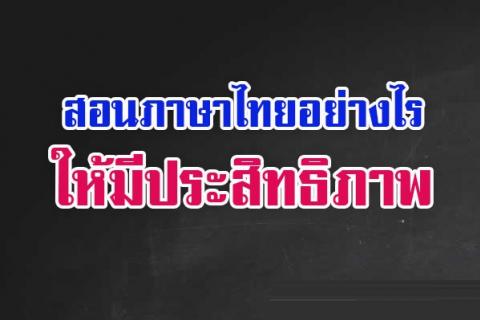 สอนภาษาไทยอย่างไร ให้มีประสิทธิภาพ ผมได้ทำแบบสำรวจสภาพปัญหาและสาเหตุการจัดการเรียน