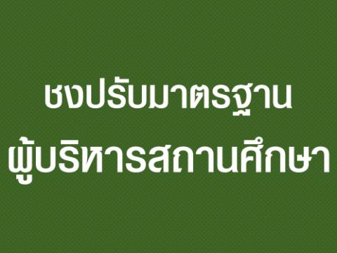 ชงปรับมาตรฐานผู้บริหารสถานศึกษา เน้นมาตรฐานเชิงรุกก้าวสู่ผู้นำการเปลี่ยนแปลง