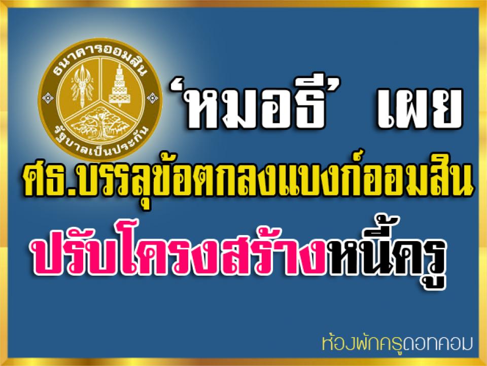 ‘หมอธี’ เผย ศธ.บรรลุข้อตกลงแบงก์ออมสิน ปรับโครงสร้างหนี้ครูโดยจะยกเลิกข้อตกลงที่..