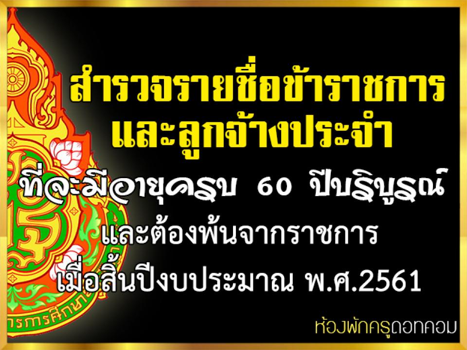 สำรวจรายชื่อข้าราชการและลูกจ้างประจำที่จะมีอายุครบ 60 ปีบริบูรณ์ และต้องพ้นจากราชการ