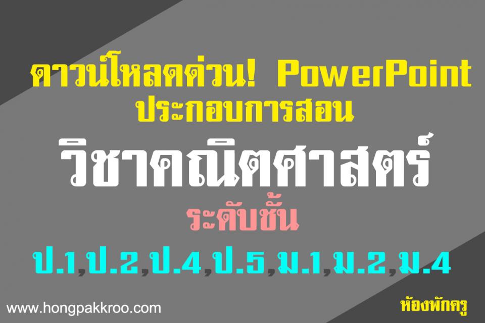 ดาวน์โหลดด่วน! PowerPoint ประกอบการสอน วิชาคณิตศาสตร์ ระดับชั้น ป.1- ป.2- ป.4- ป.5- ม.1- ม.2- ม.4