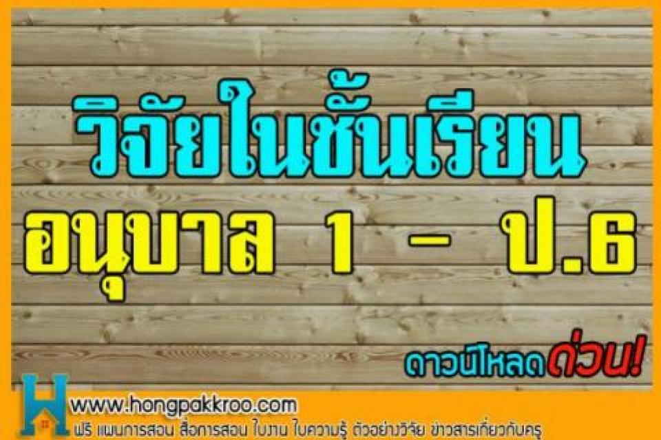 วิจัยในชั้นเรียน อนุบาล1 - ป.6 (113 เรื่อง) ดาวน์โหลดด่วนเลย!