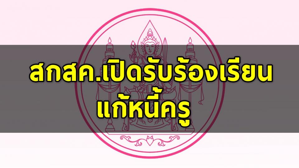 สกสค.เปิดรับร้องเรียน แก้หนี้ครู