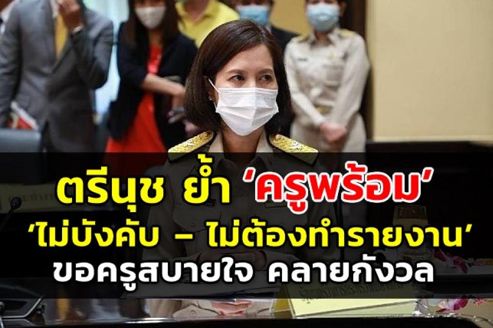 ตรีนุช ย้ำ ‘ครูพร้อม’ ‘ไม่บังคับ – ไม่ต้องทำรายงาน’ ขอครูสบายใจ คลายกังวล