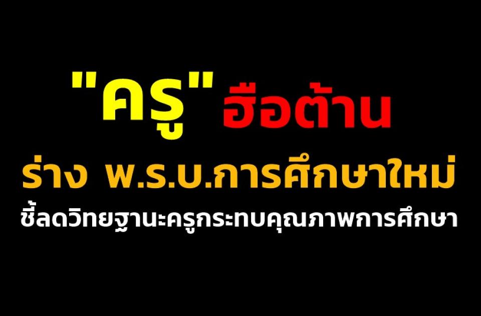 "ครู" ฮือต้านร่าง พ.ร.บ.การศึกษาใหม่ ชี้ลดวิทยฐานะครูกระทบคุณภาพการศึกษา