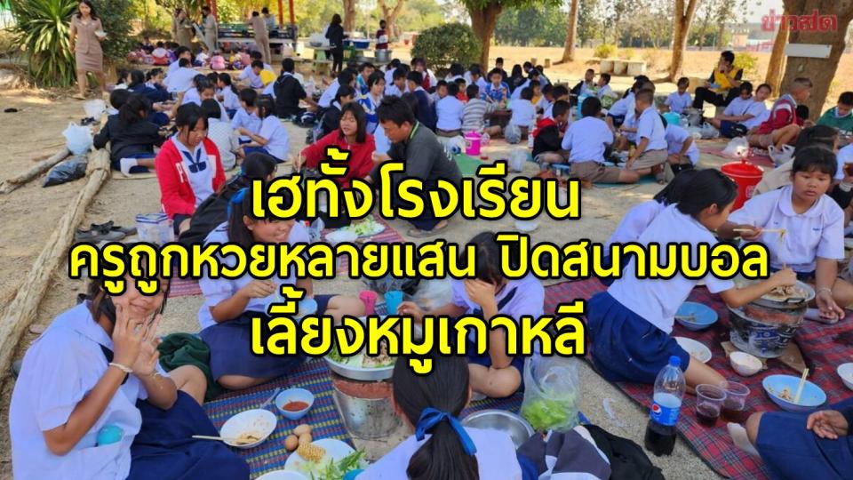 เฮทั้งโรงเรียน ครูถูกหวยหลายแสน ปิดสนามบอล เลี้ยงหมูเกาหลีนักเรียน 150 คน